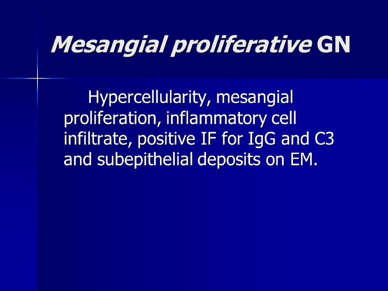 Mesangial proliferative GN   Hypercellularity, mesangial proliferation, inflammatory cell infiltrate, positive IF for